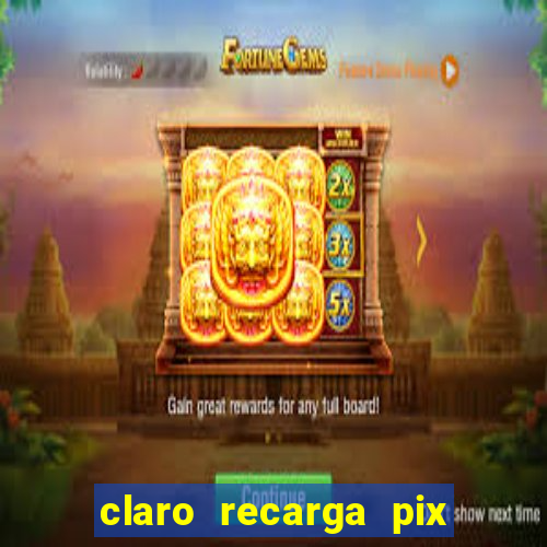 claro recarga pix $10 reais